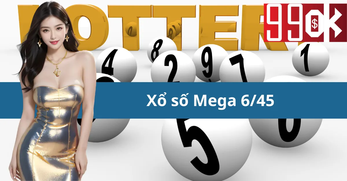 Xổ số Mega 6/45 :Giải thích rõ ràng về loại xổ số này, cách chơi, cơ cấu giải trí