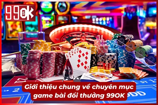 Giới thiệu về sảnh game bài đổi thưởng 99OK