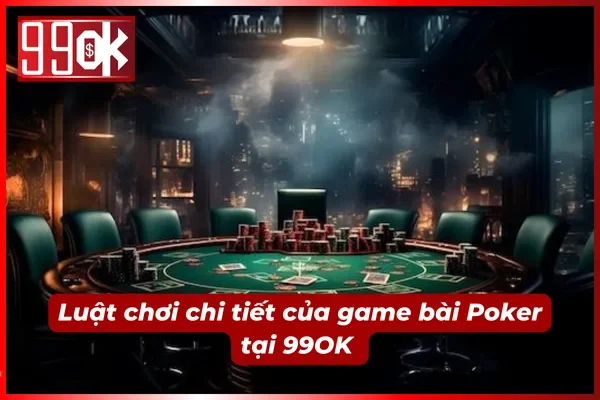Luật chơi game bài Poker 99OK chi tiết