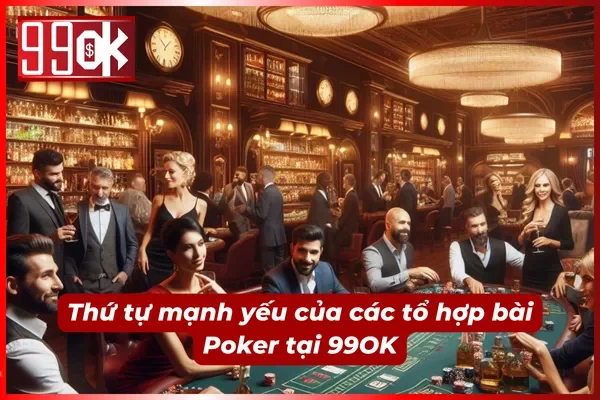 Thứ tự mạnh yếu của các tổ hợp bài Poker 99OK