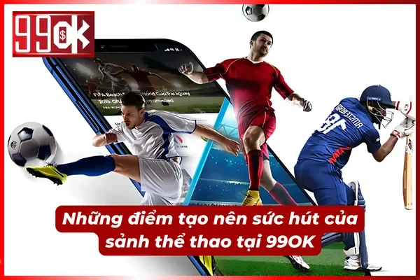 Trải nghiệm cá cược thể thao đỉnh cao tại 99OK