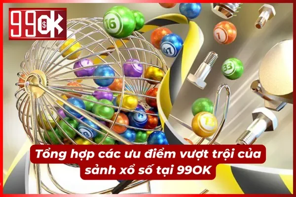 Tổng hợp các ưu điểm vượt trội của sảnh xổ số 99OK