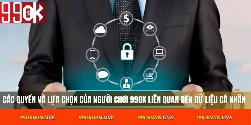 Các quyền và lựa chọn của người chơi 99OK liên quan đến dữ liệu cá nhân