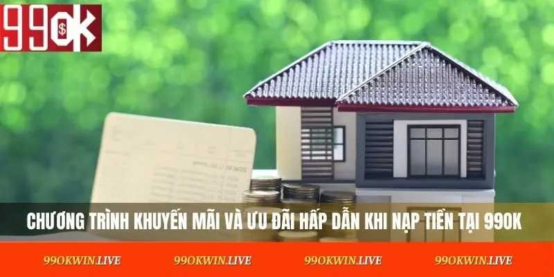 Chương trình khuyến mãi và ưu đãi hấp dẫn khi nạp tiền tại 99OK